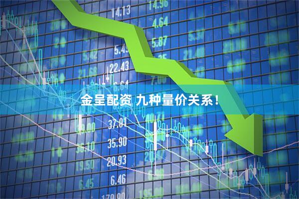 金呈配资 九种量价关系！